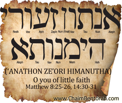 ARAMAIC WORD STUDY – O YOU OF LITTLE FAITH –   ‘ANATHON ZE’ORI HIMANUTHA    אנתון זעורי הימנותא 